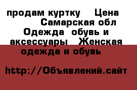 продам куртку  › Цена ­ 1 300 - Самарская обл. Одежда, обувь и аксессуары » Женская одежда и обувь   